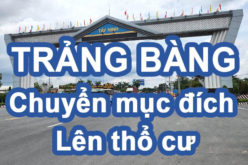 Dịch vụ chuyển mục đích lên thổ cư đất Trảng Bàng - Tây Ninh